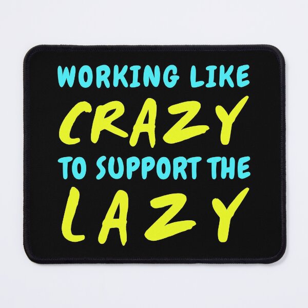 Item preview, Working Like Crazy to Support the Lazy designed and sold by AnyKitty.