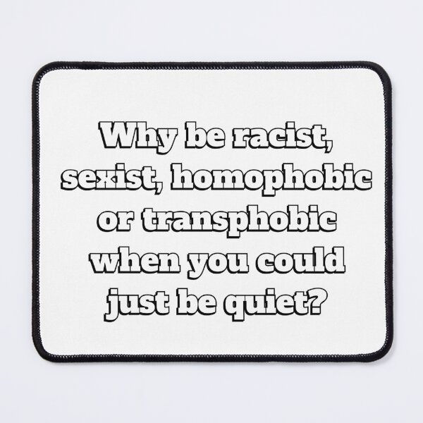 Item preview, Why Be Racist, Sexist, Homophobic, Transphobic When You Could Just Be Quiet  designed and sold by Inspirationmotivation.