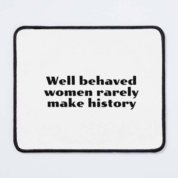 Item preview, Well behaved women rarely make history designed and sold by Inspirationmotivation.