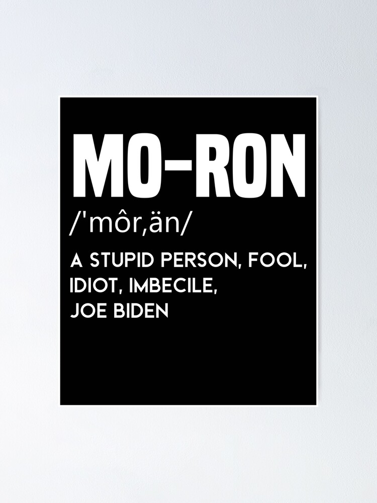 "moron Biden a stupid person fool idiot imbecile anti biden" Poster by