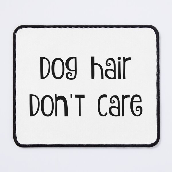 Item preview, Dog Hair Don't Care designed and sold by nyah14.