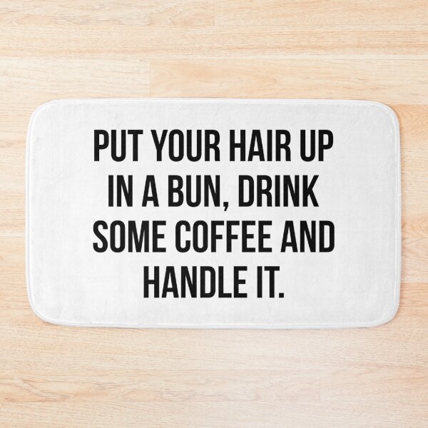 Item preview, Put Your Hair Up In A Bun, Drink Some Coffee And Handle It. designed and sold by maniacfitness.