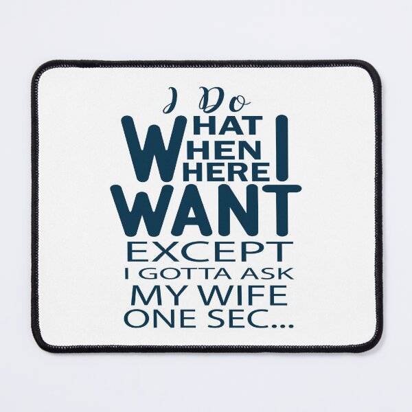 Item preview, I Do What I Want When I Want Where I Want Except I gotta Ask My Wife One Sec designed and sold by AmethystMurad.