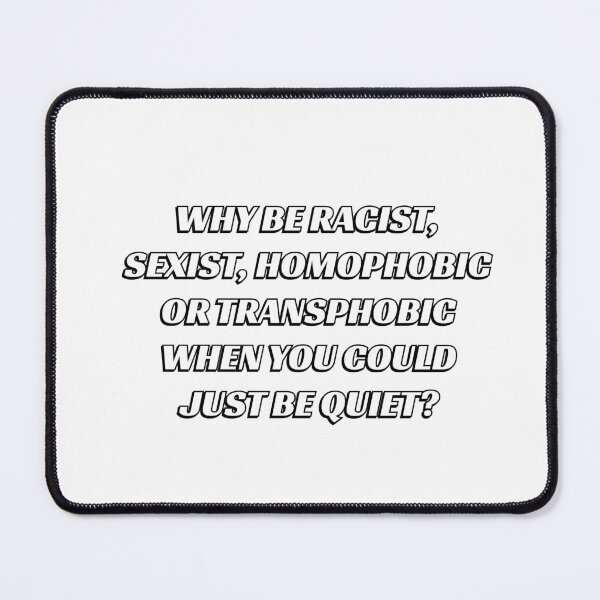 Item preview, Why Be Racist, Sexist, Homophobic, Transphobic When You Could Just Be Quiet  designed and sold by Inspirationmotivation.