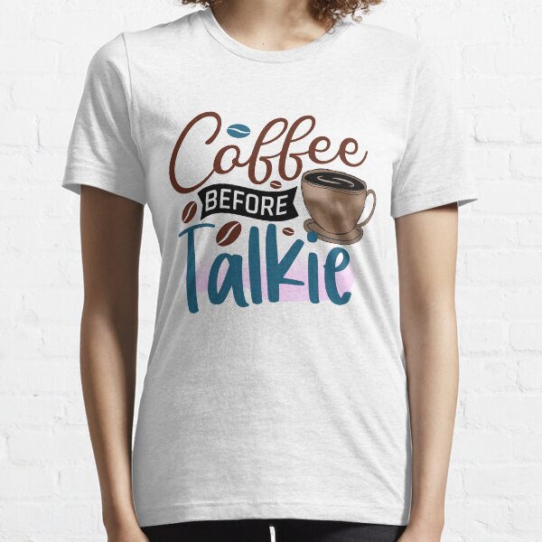 Funny Coffee before talkie Essential T-Shirt