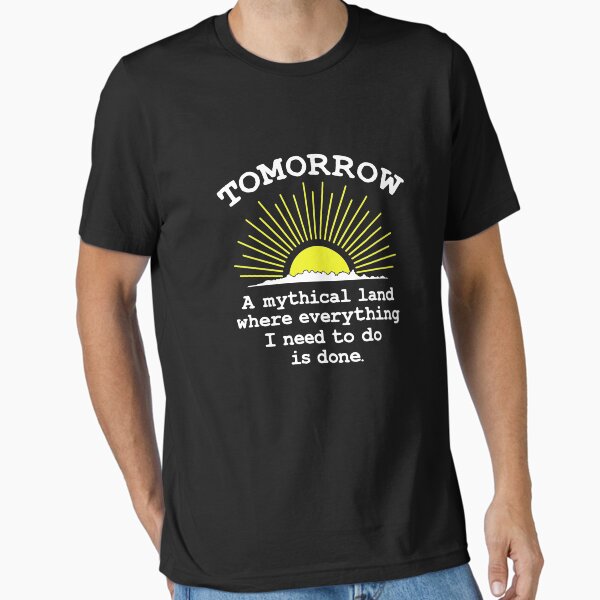 Item preview, Tomorrow mythical land where everything I need to do is done designed and sold by goodtogotees.
