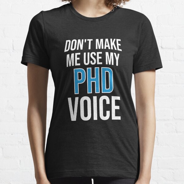 Lass mich nicht meine PHD-Stimme verwenden - süßes lustiges Geschenk für PHD Essential T-Shirt