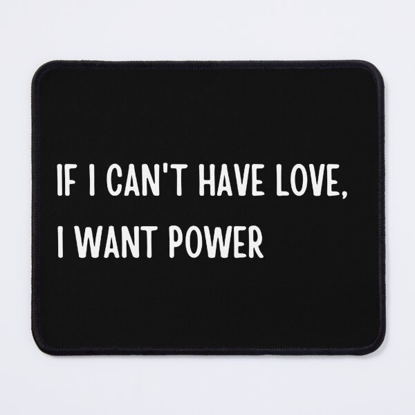 Item preview, if I cant have love i want power simple 3 designed and sold by tiredandbored.