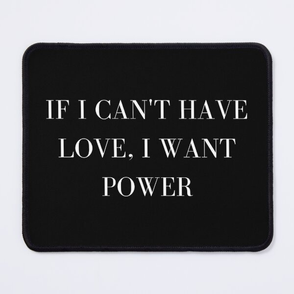Item preview, if I cant have love i want power simple designed and sold by tiredandbored.