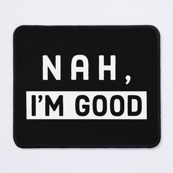 Item preview, Nah, Im Good designed and sold by AnyKitty.