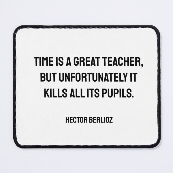 Item preview, Time is a great teacher, but unfortunately it kills all its pupils. Hector Berlioz. designed and sold by Inspirationmotivation.