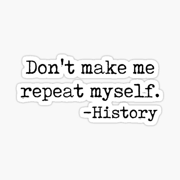 Dont Make Me Repeat Myself History Gifts' Sticker | Spreadshirt