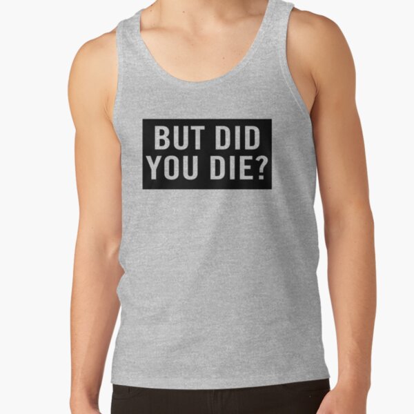 But did you die? Tank Top