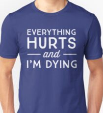 Everything hurts and I'm dying Unisex T-Shirt