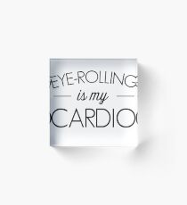 Eye-rolling is my cardio Acrylic Block