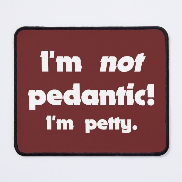 Item preview, I'm NOT pedantic! I'm petty. funny (white) designed and sold by SolidEarthArt.