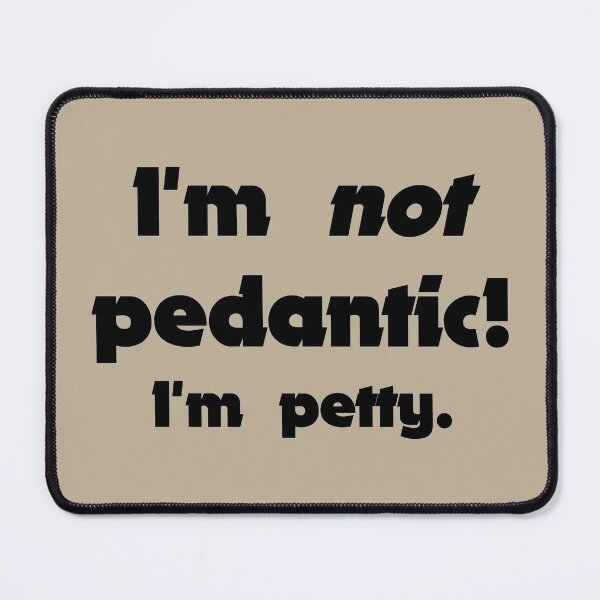 Item preview, I'm NOT pedantic! I'm petty. funny (black) designed and sold by SolidEarthArt.