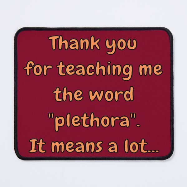 Item preview, Thank You For Teaching Me The Word Plethora It Means A Lot designed and sold by goodguy53.