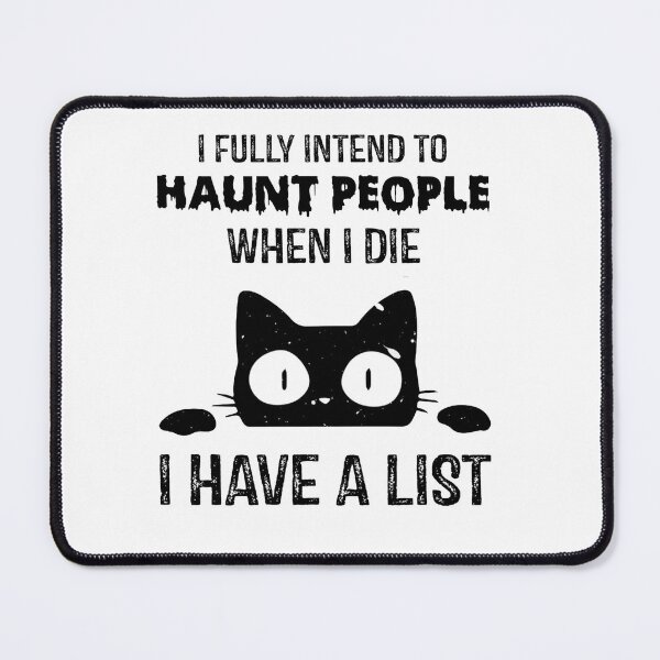 Item preview, Funny Cat I fully intend to haunt people when I Die I Have A List designed and sold by ghazalish.