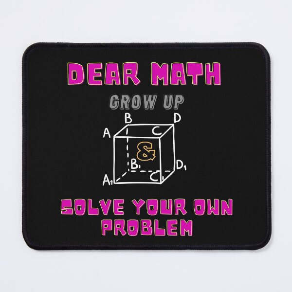 Item preview, Dear Math, grow up and solve your own problem,Funny, pun, math design, teachers, school, designed and sold by allycat57.