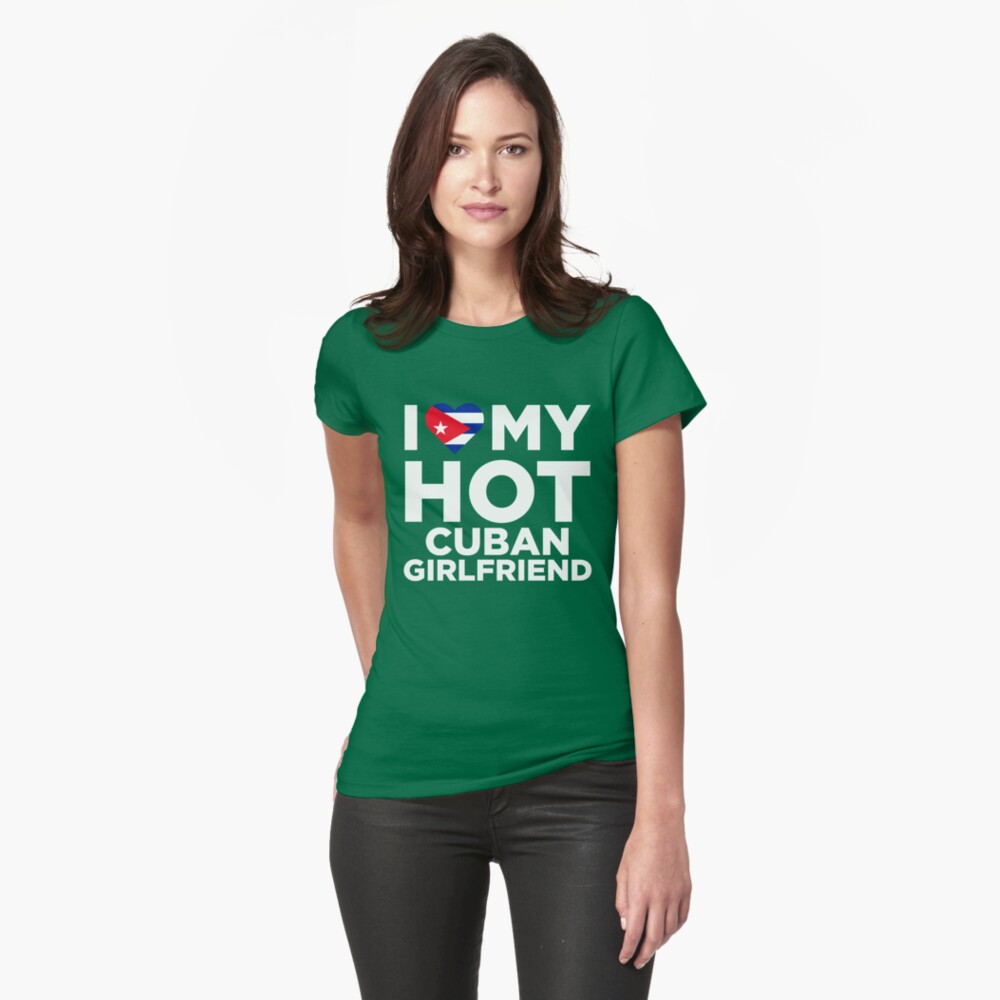 I Love My Hot Cuban Girlfriend T Shirt By Alwaysawesome Redbubble 1421