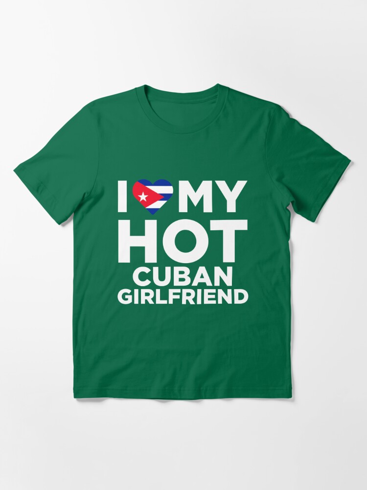 I Love My Hot Cuban Girlfriend T Shirt By Alwaysawesome Redbubble Cuba T Shirts Cuban 2752