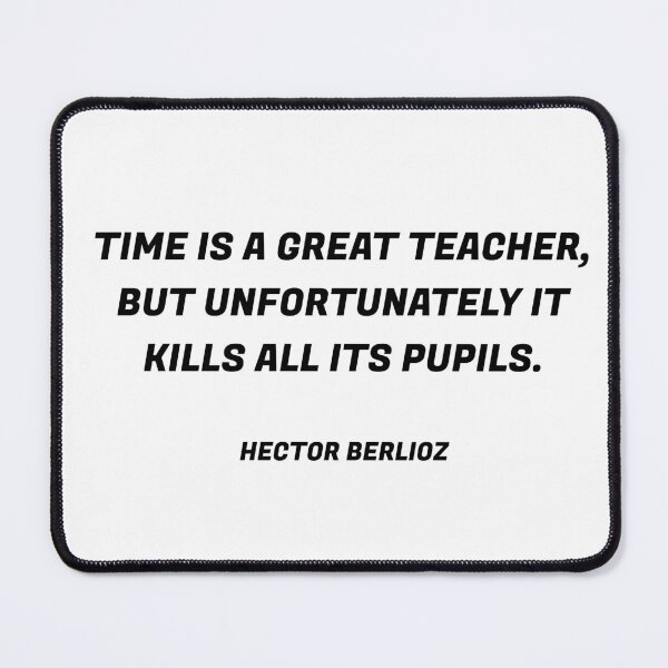 Item preview, Time is a great teacher, but unfortunately it kills all its pupils. Hector Berlioz. designed and sold by Inspirationmotivation.