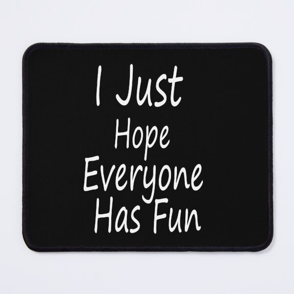 Item preview, I Just Hope Everyone Has Fun designed and sold by Aleksey888.