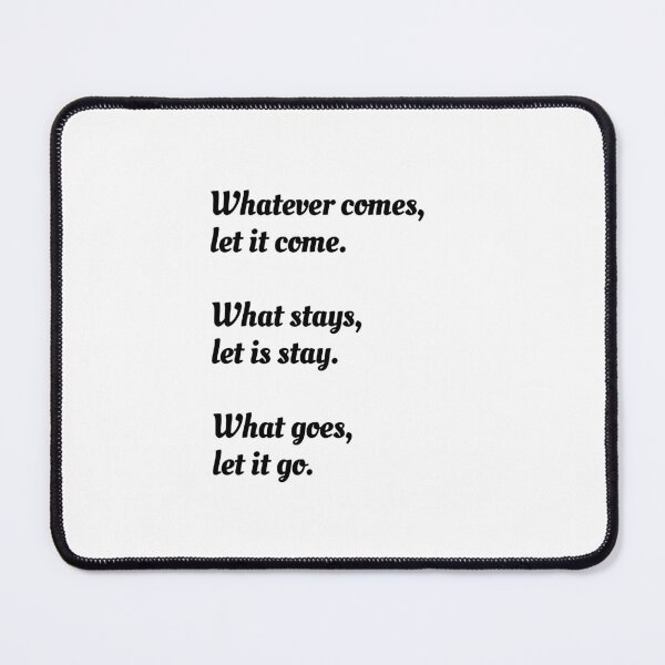 Item preview, Whatever comes, let it come.  What stays, let is stay. What goes, let it go. - Zen saying designed and sold by Inspirationmotivation.