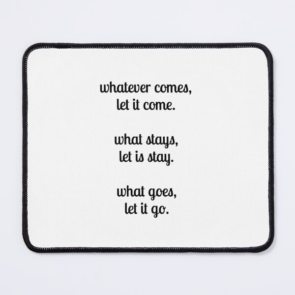 Item preview, Whatever comes, let it come. What stays, let is stay. What goes, let it go. - Zen saying designed and sold by Inspirationmotivation.