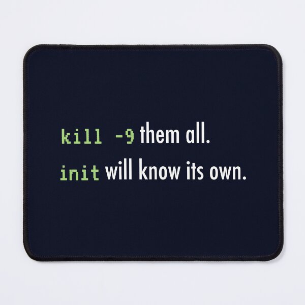 Item preview, kill -9 them all, init will know its own designed and sold by unixorn.