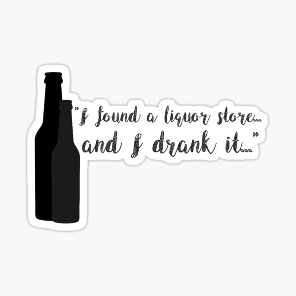 I found a liquor store... & I drank it Sticker