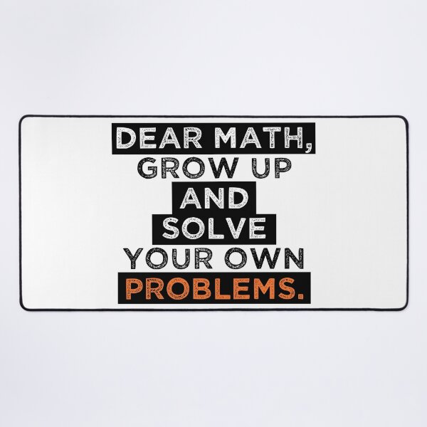 Item preview, dear math grow up and solve your own problems designed and sold by Blazing-Art.