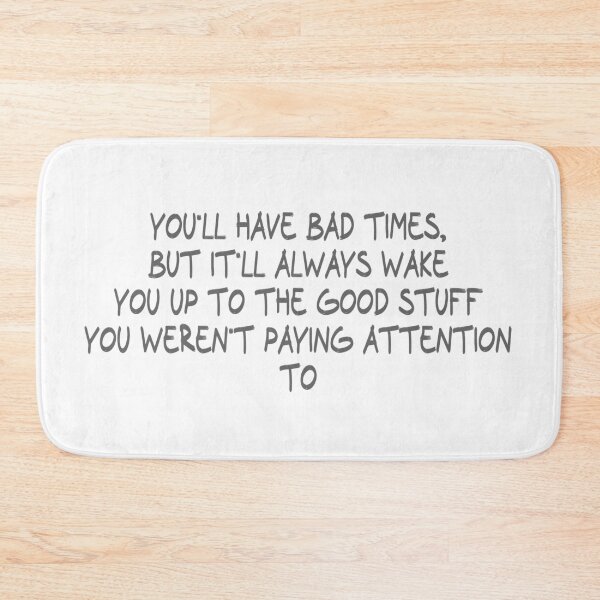 Item preview, You'll have bad times, but it'll always wake you up to the good stuff you weren't paying attention to designed and sold by CalvinMade.