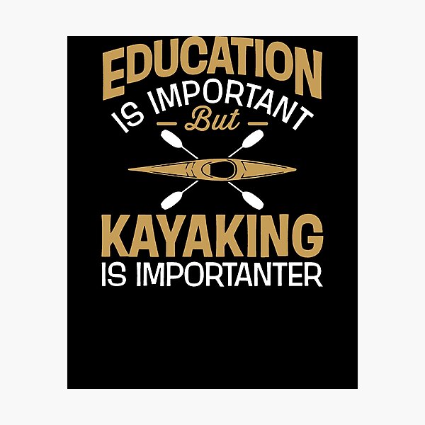 Artikelvorschau, Education Is Important But Kayaking Is Importanter entworfen und verkauft von clickmostro.