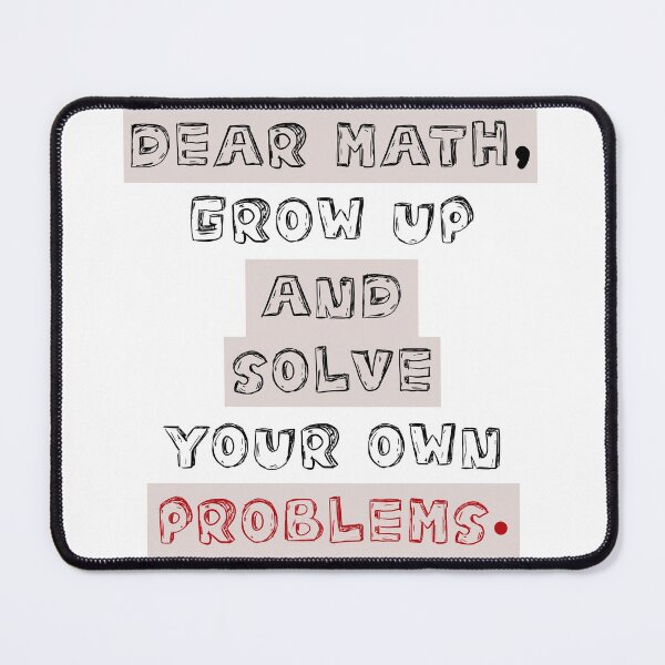 Item preview, dear math grow up and solve your own problems designed and sold by Blazing-Art.