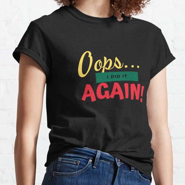 oops we did it again shirt