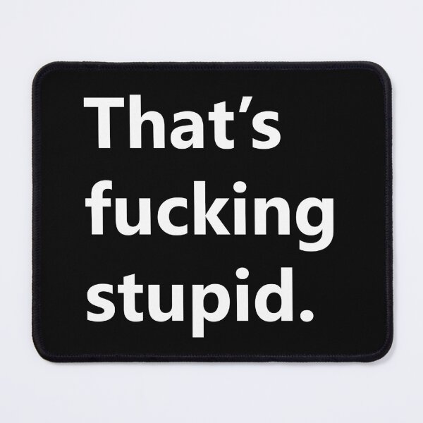 Item preview, That's Fucking Stupid. designed and sold by GutFeel.