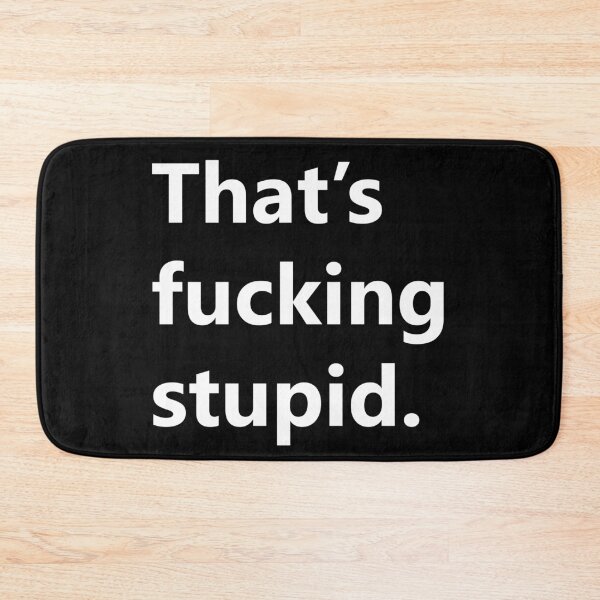Item preview, That's Fucking Stupid. designed and sold by GutFeel.