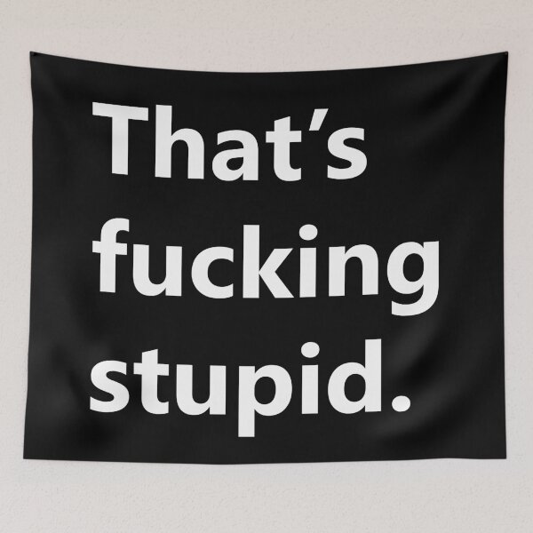 Item preview, That's Fucking Stupid. designed and sold by GutFeel.