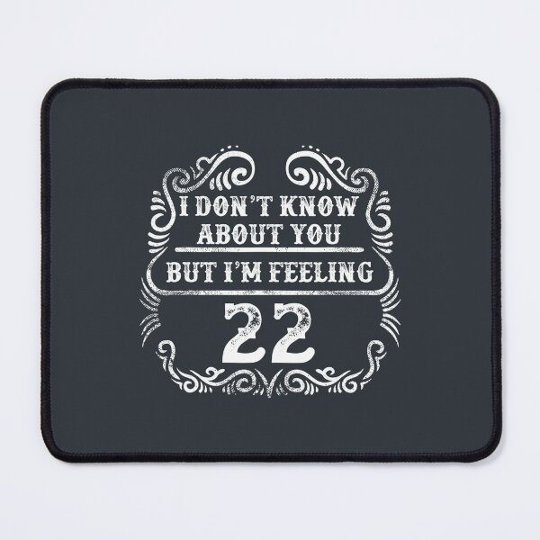Item preview, I Dont Know About You But Im Feeling 22 designed and sold by ArjunManuela.