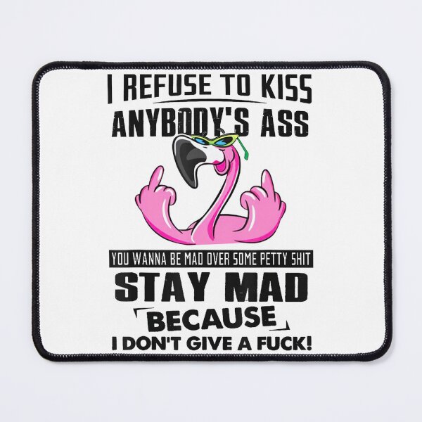 Item preview, I Refuse To Kiss Anybodys Ass You Wanna Be Mad designed and sold by ArjunManuela.