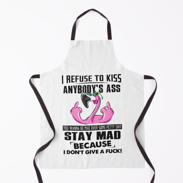 Item preview, I Refuse To Kiss Anybodys Ass You Wanna Be Mad designed and sold by ArjunManuela.