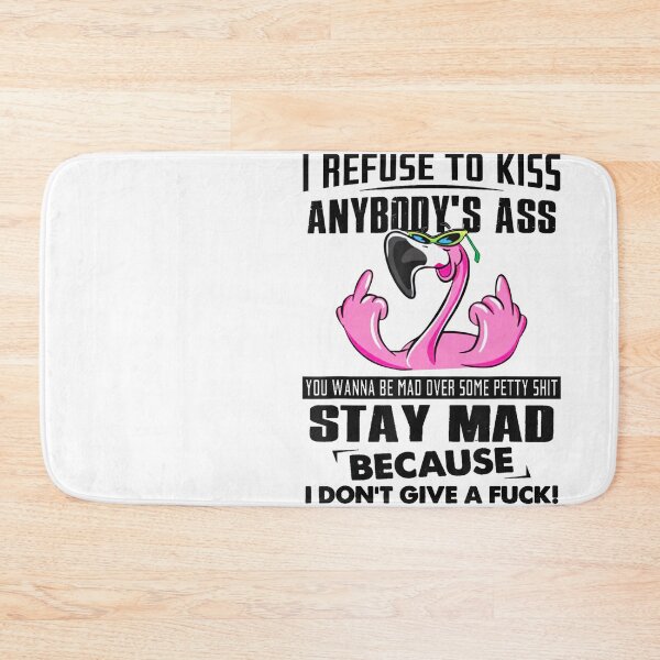 Item preview, I Refuse To Kiss Anybodys Ass You Wanna Be Mad designed and sold by ArjunManuela.