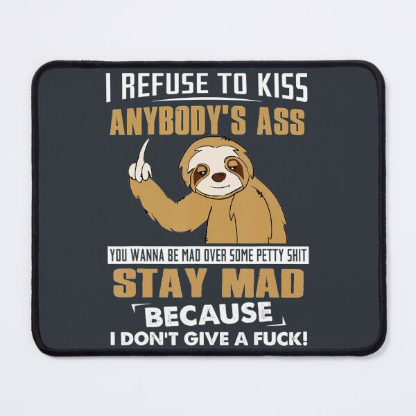 Item preview, I Refuse To Kiss Anybodys Ass You Wanna Be Mad designed and sold by ArjunManuela.