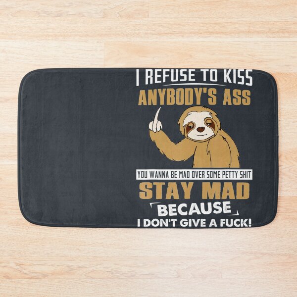 Item preview, I Refuse To Kiss Anybodys Ass You Wanna Be Mad designed and sold by ArjunManuela.