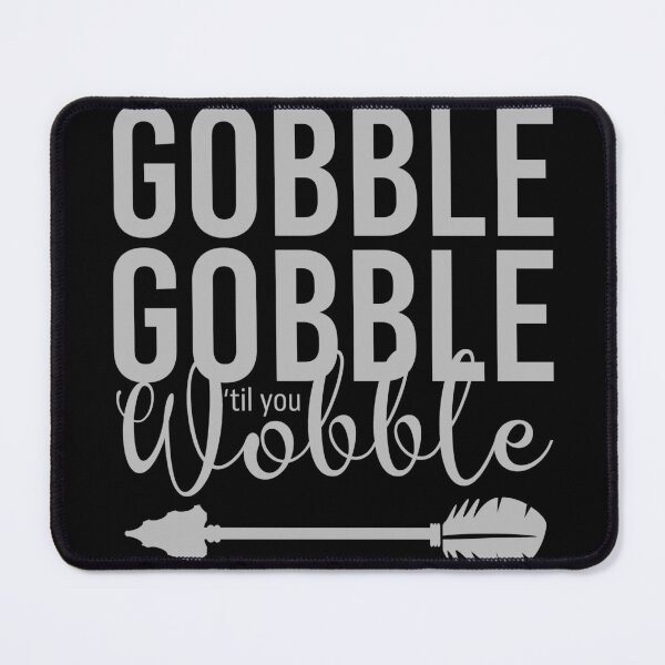Item preview, Gobble gobble til you wobble designed and sold by pnkpopcorn.