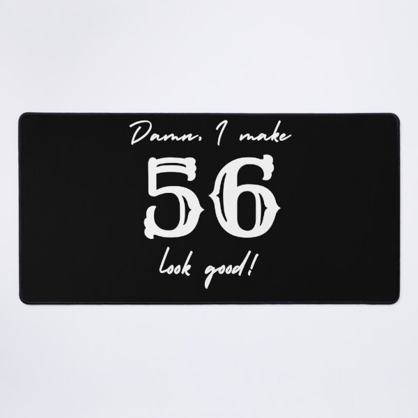 Item preview, Damn, I make 56 look good! designed and sold by NikitaAg.
