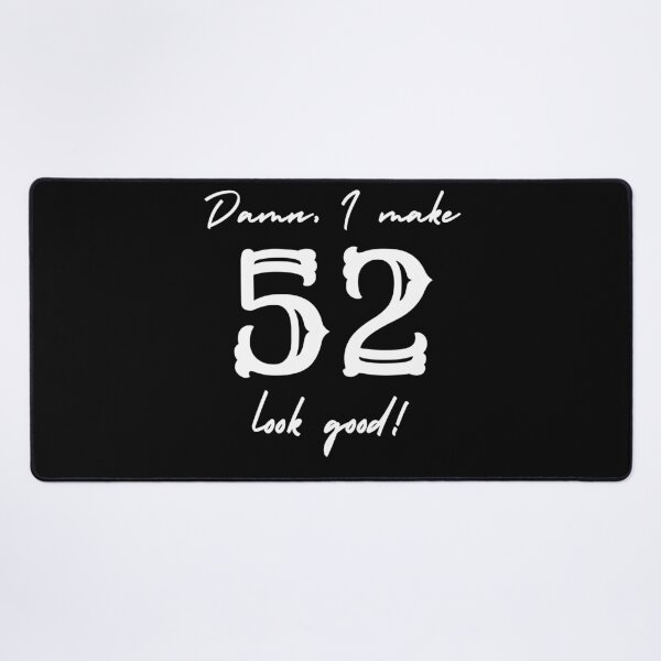 Item preview, Damn, I make 52 look good! designed and sold by NikitaAg.
