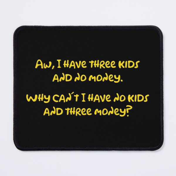 Item preview, Aw, I have three kids and no money... designed and sold by mad-bull.